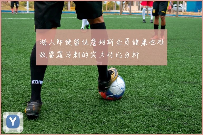 湖人即便留住詹姆斯全员健康也难敌雷霆马刺的实力对比分析